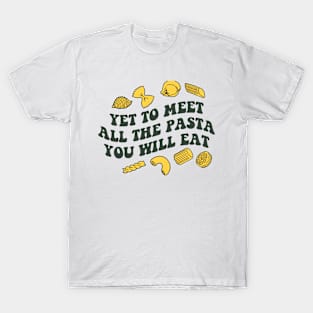 Yet To Meet All the Pasta you Will Eat T-Shirt